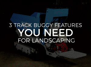 3 TRACK BUGGY FEATURES YOU NEED FOR LANDSCAPING