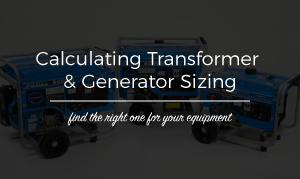 A graphic about calculating transformer and generator sizing, helping you find the right one for your equipment.