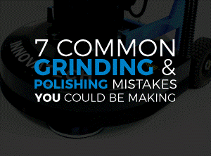 7 COMMON GRINDING AND POLISHING MISTAKES YOU COULD BE MAKING